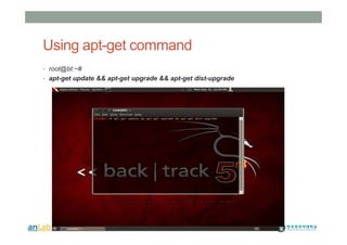 Using apt-get command
• root@bt:~#
• apt-get update && apt-get upgrade && apt-get dist-upgrade
 