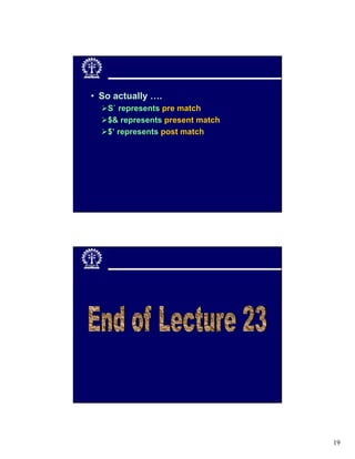 • So actually ….
   S` represents pre match
   $& represents present match
   $’ represents post match




                                 19
 