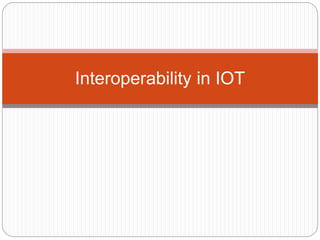 Interoperability in IOT
 