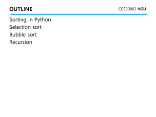 CCE20003 HGU
OUTLINE
Sorting in Python
Selection sort
Bubble sort
Recursion
 