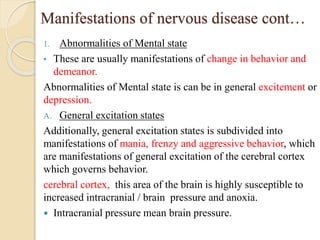 Manifestations of nervous disease cont…
1. Abnormalities of Mental state
• These are usually manifestations of change in b...