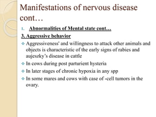 Manifestations of nervous disease
cont…
1. Abnormalities of Mental state cont…
3. Aggressive behavior
 Aggressiveness' an...