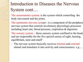 Introduction to Diseases the Nervous
System cont…
The sensorimotor system: is the system which controlling the
body moveme...