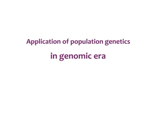 Application of population genetics
in genomic era
 