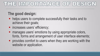 The good design:
 expresses in simple way functionality of the product;
 helps users to take a decision for using the product;
 encourages users to trust the product;
 engages their attention;
 