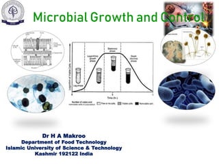 Dr H A Makroo
Department of Food Technology
Islamic University of Science & Technology
Kashmir 192122 India
Microbial Growth and Control
 