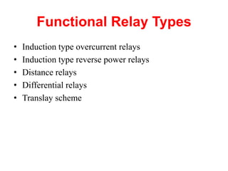 Functional Relay Types
• Induction type overcurrent relays
• Induction type reverse power relays
• Distance relays
• Differential relays
• Translay scheme
 