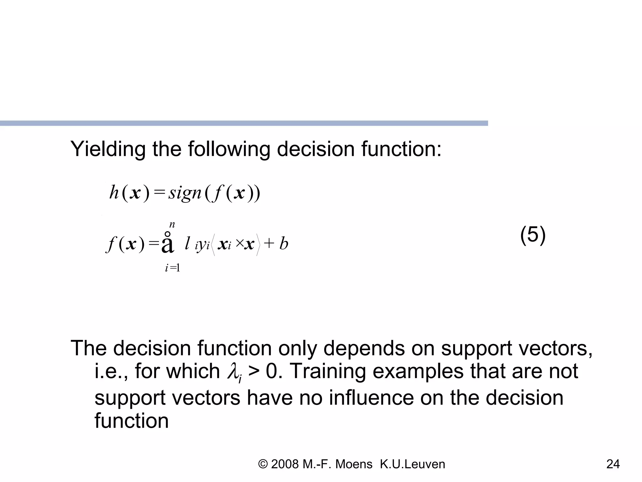Yielding the following decision function:  (5) The decision function only depends on support vectors, i.e., for which   i  >  0. Training examples that are not support vectors   have no influence on the decision function 