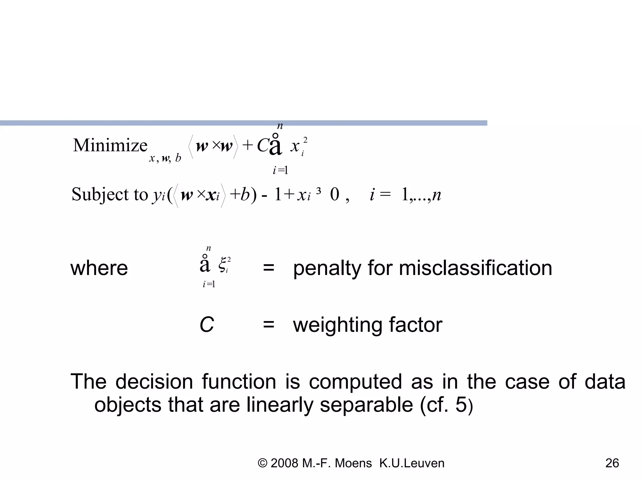 where  =  penalty for misclassification C =   weighting factor The decision function is computed as in the case of data objects that are linearly separable (cf. 5 )   
