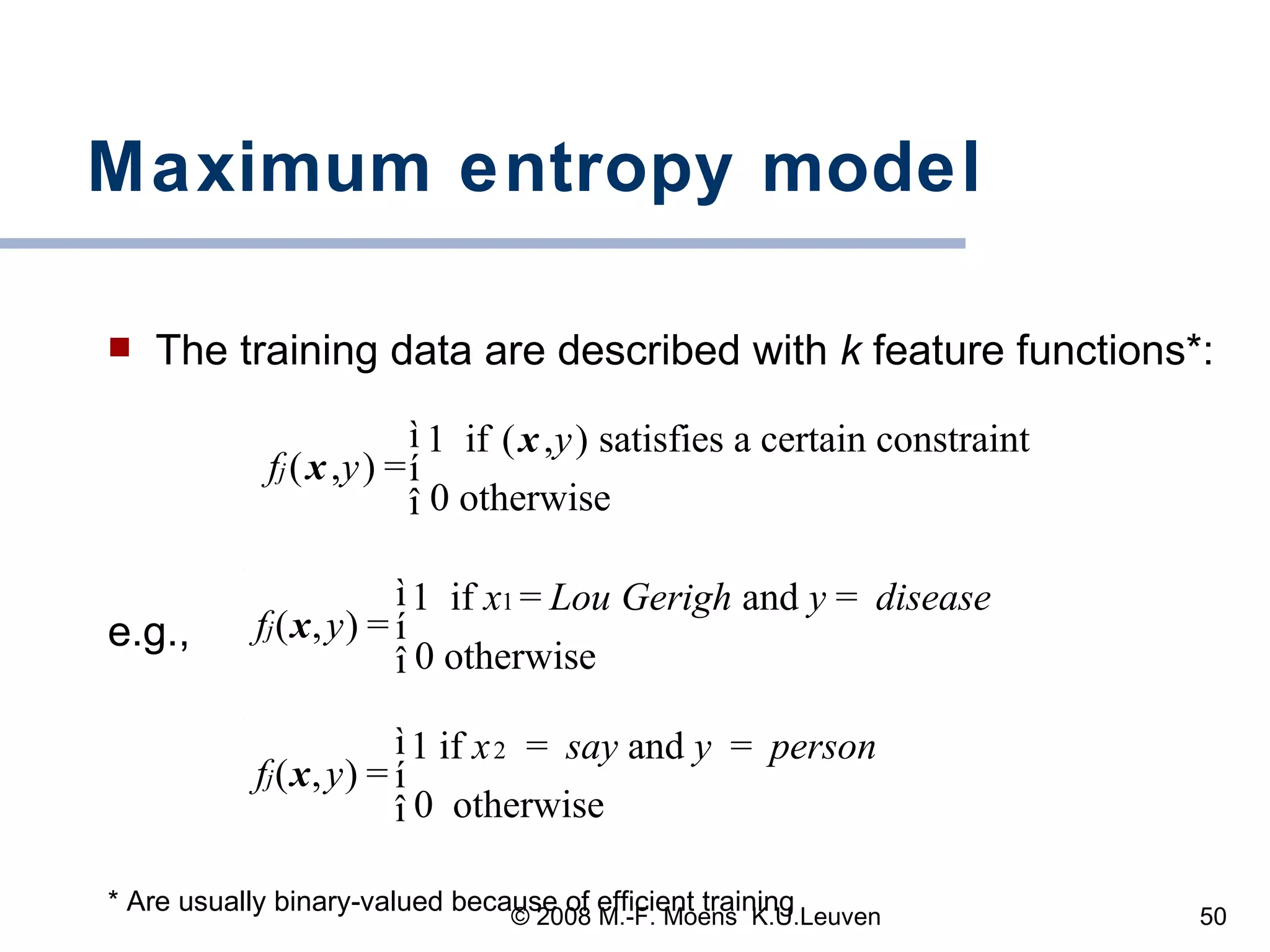 Maximum entropy model The training data are described with  k  feature functions*: e.g.,  * Are usually binary-valued because of efficient training 