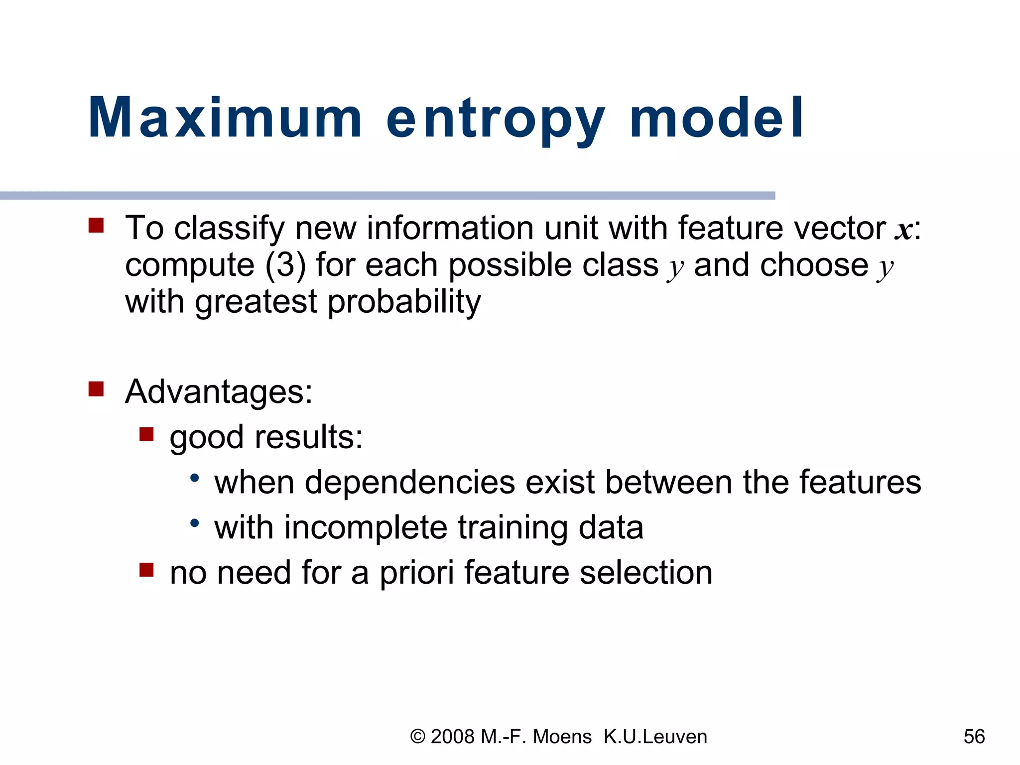 Maximum entropy model To classify new information unit with feature vector  x : compute (3) for each possible class  y  and choose  y  with greatest probability Advantages:  good results:  when dependencies exist between the features with incomplete training data no need for a priori feature selection 