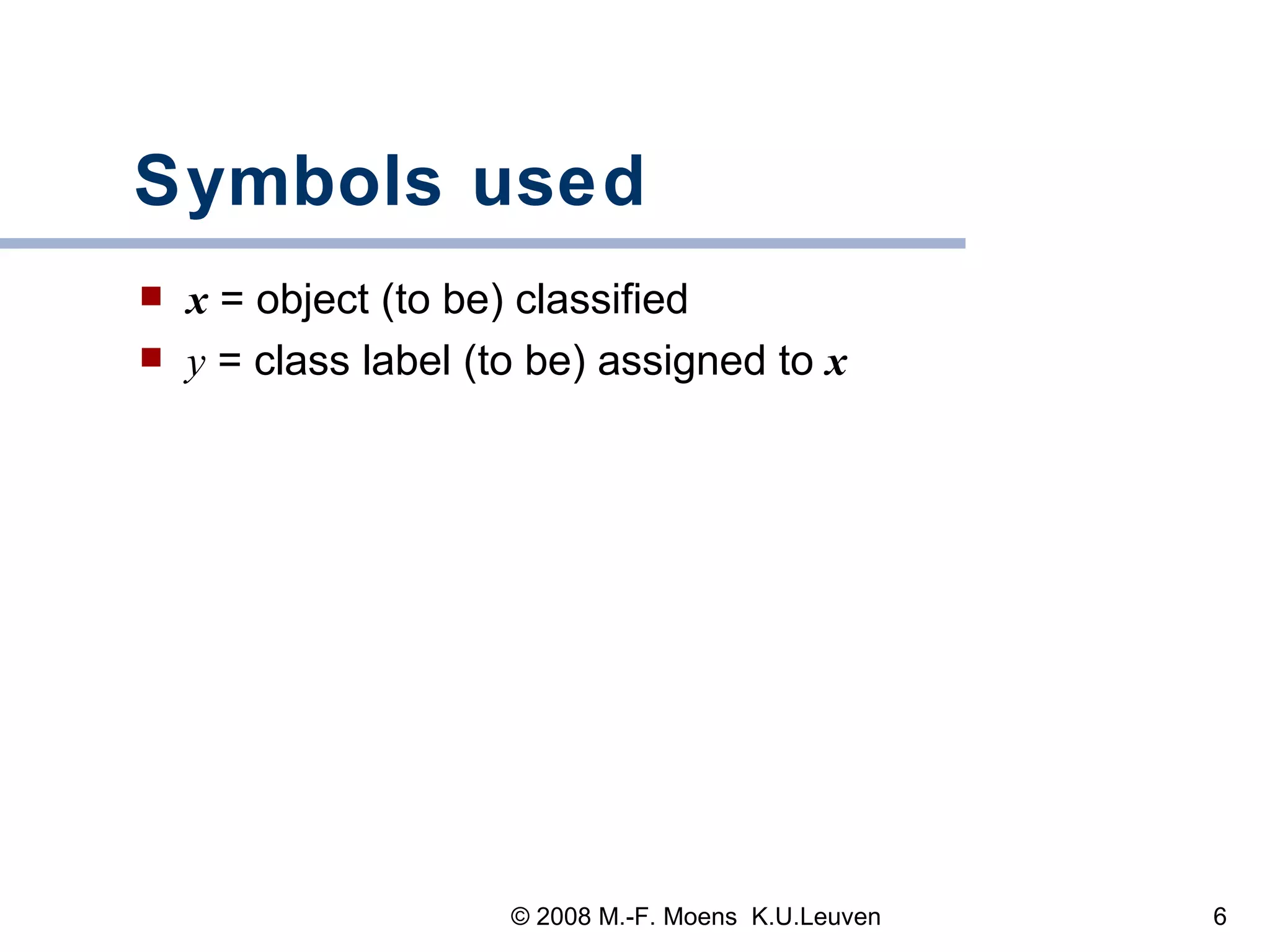Symbols used x  = object (to be) classified y   = class label (to be) assigned to  x 
