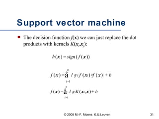 Support vector machine The decision function  f ( x ) we can just replace the dot products with kernels  K ( x i , x j ): 