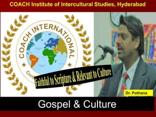 COACH Institute of Intercultural Studies, Hyderabad
Gospel & Culture
Dr. Pothana
 