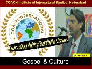COACH Institute of Intercultural Studies, Hyderabad
Gospel & Culture
Dr. Pothana
 