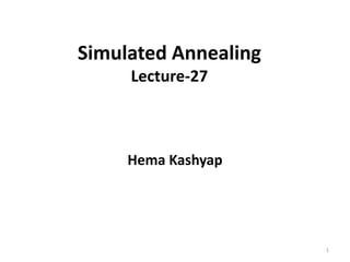 Simulated Annealing
Lecture-27
Hema Kashyap
1
 