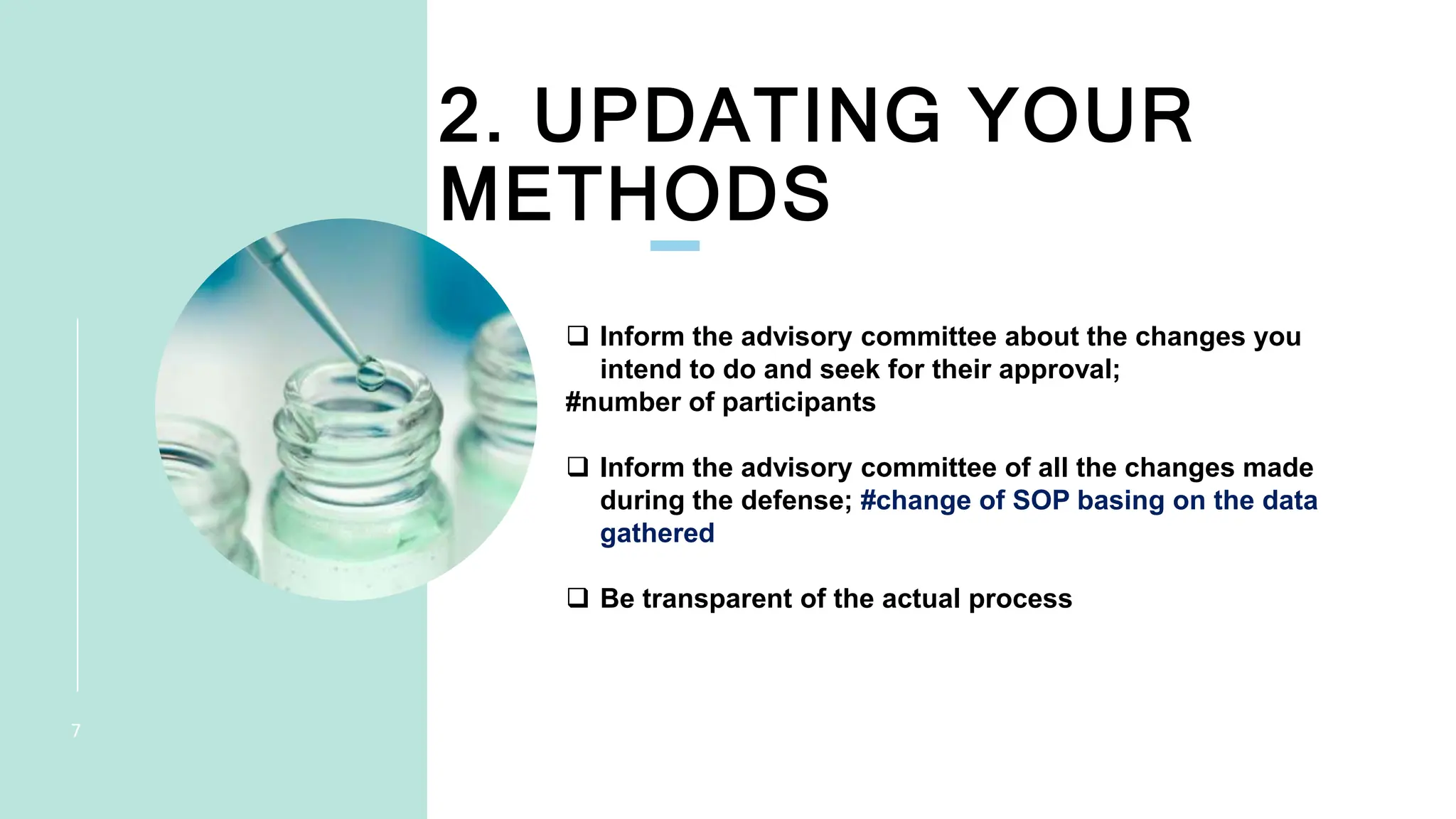 2. UPDATING YOUR
METHODS
7
 Inform the advisory committee about the changes you
intend to do and seek for their approval;
#number of participants
 Inform the advisory committee of all the changes made
during the defense; #change of SOP basing on the data
gathered
 Be transparent of the actual process
 