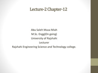 Lecture-2Chapter-12
Abu Saleh Musa Miah
M.Sc. Engg(On going)
University of Rajshahi
Lecturer
Rajshahi Engineering Science and Technology college.
 
