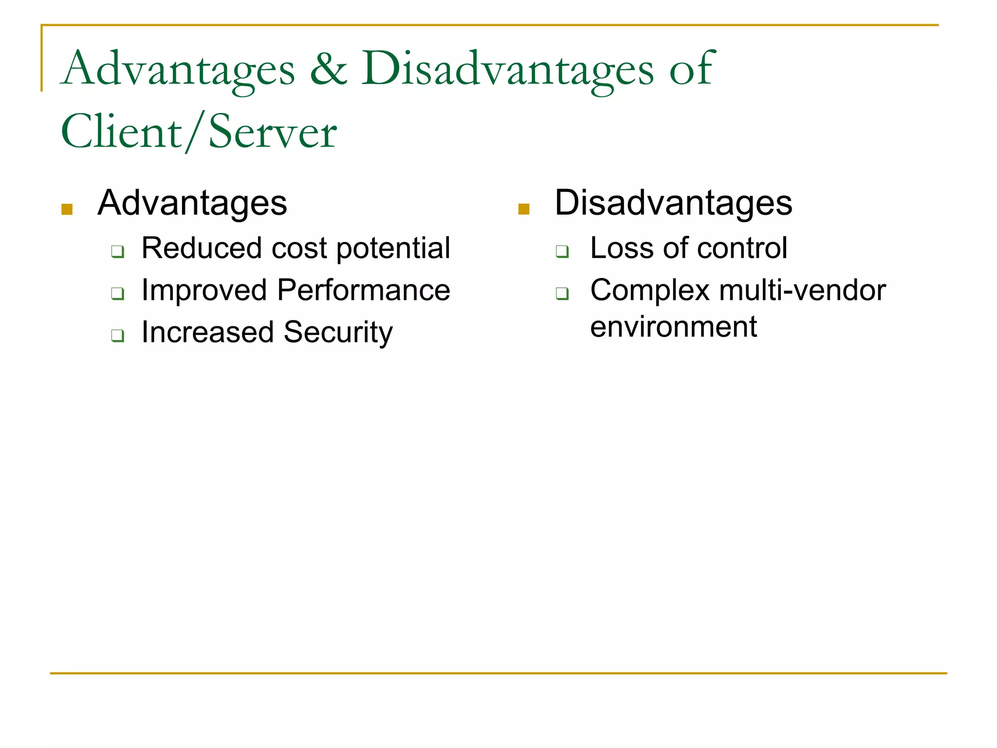 ■ Advantages
❑ Reduced cost potential
❑ Improved Performance
❑ Increased Security
■ Disadvantages
❑ Loss of control
❑ Complex multi-vendor
environment
32
Advantages & Disadvantages of
Client/Server
 