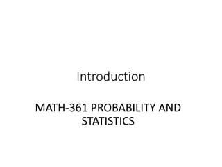 Introduction
MATH-361 PROBABILITY AND
STATISTICS
 