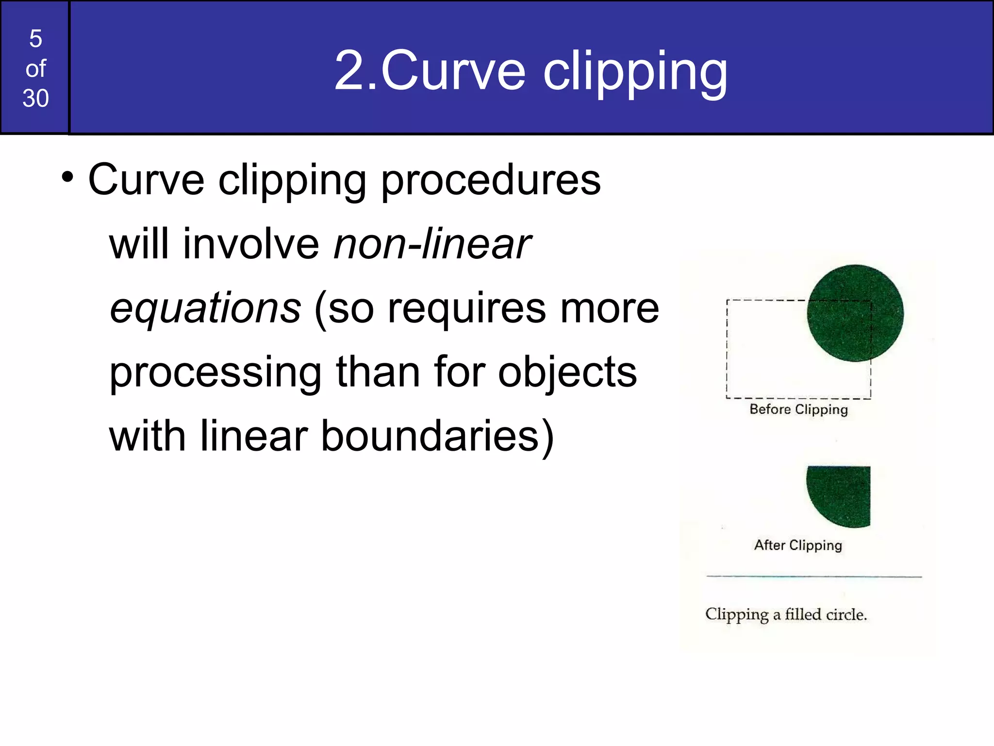 2.Curve clipping Curve clipping procedures will involve  non-linear  equations  (so requires more  processing than for objects  with linear boundaries) 