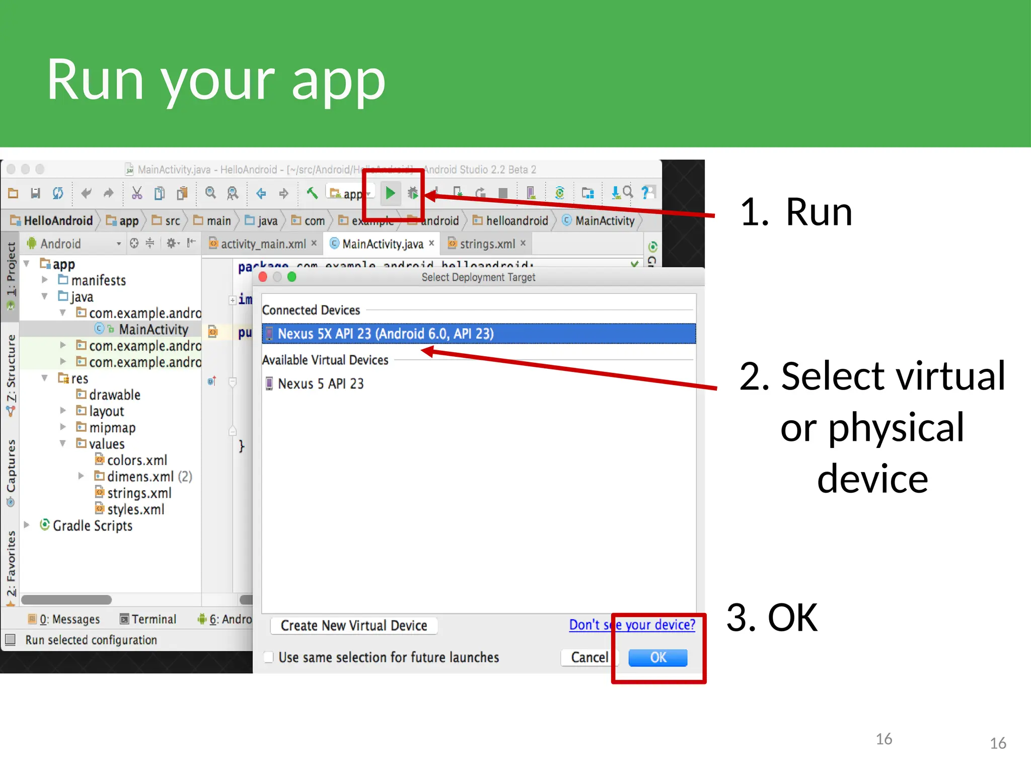 Run your app
16
16
1. Run
2. Select virtual
or physical
device
3. OK
 