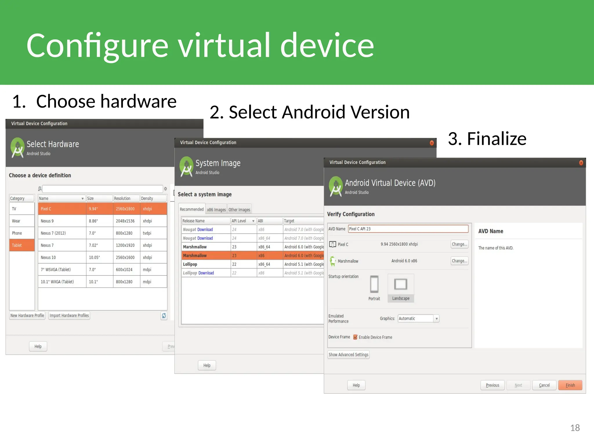 Configure virtual device
18
1. Choose hardware
2. Select Android Version
3. Finalize
 