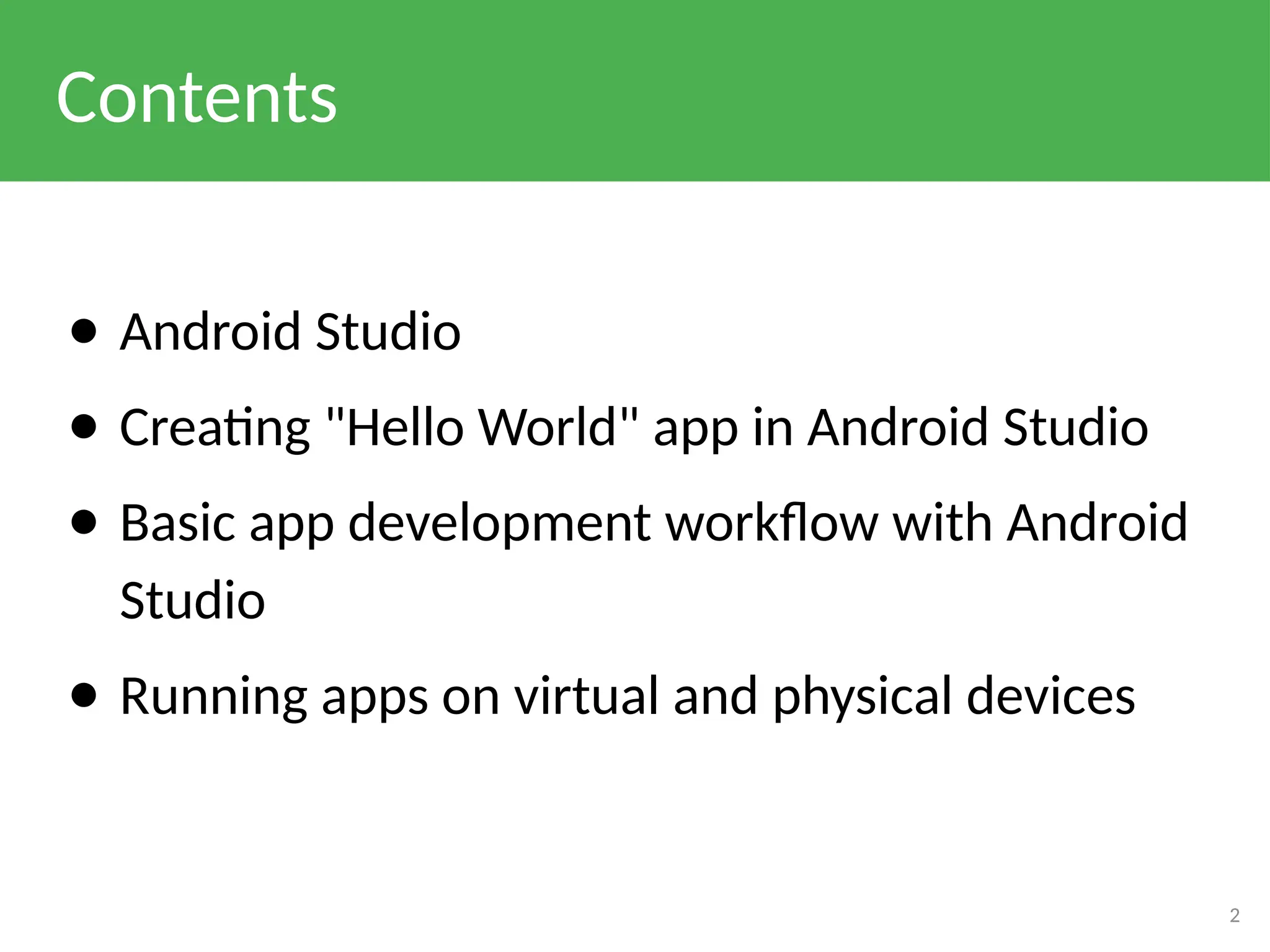 Contents
● Android Studio
● Creating "Hello World" app in Android Studio
● Basic app development workflow with Android
Studio
● Running apps on virtual and physical devices
2
 