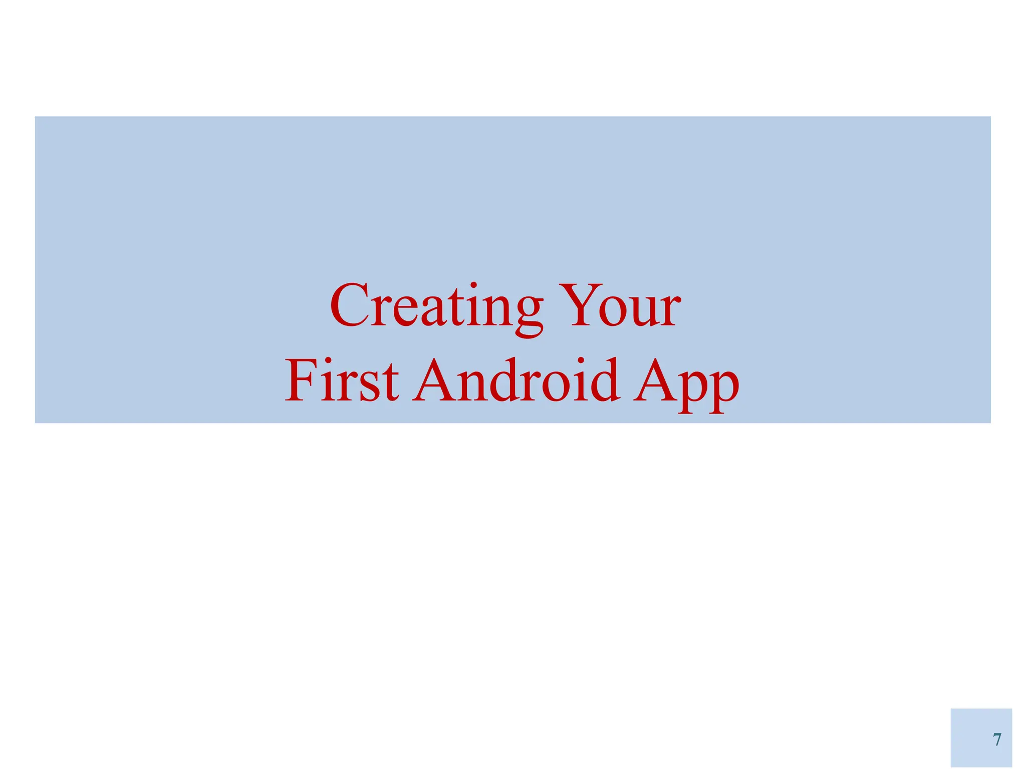 Creating Your
First Android App
7
 