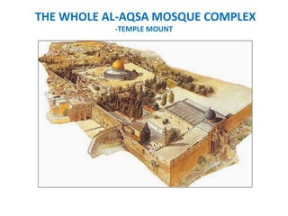 THE WHOLE AL-AQSA MOSQUE COMPLEX
-TEMPLE MOUNT
 