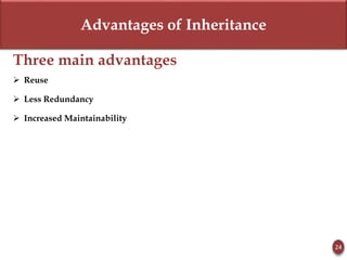 Advantages of Inheritance
Three main advantages
 Reuse
 Less Redundancy
 Increased Maintainability
24
 