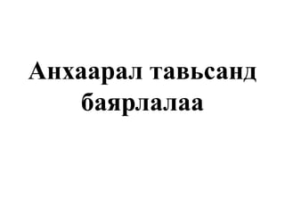 Анхаарал тавьсанд
баярлалаа
 