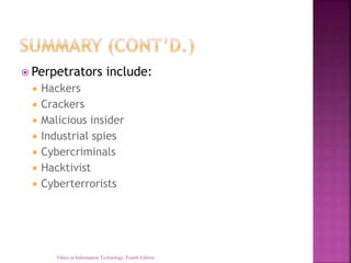  Perpetrators include:
 Hackers
 Crackers
 Malicious insider
 Industrial spies
 Cybercriminals
 Hacktivist
 Cyberterrorists
Ethics in Information Technology, Fourth Edition
 