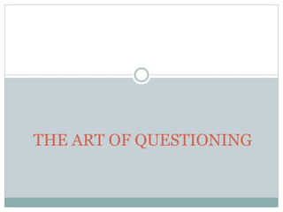 THE ART OF QUESTIONING
 