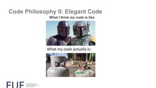 Code Philosophy II: Elegant Code
What I think my code is like
E U R O P E A N
U N I V E R S I T I E S
I N E G Y P T
 