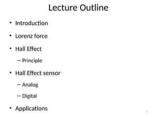 2
Lecture Outline
• Introduction
• Lorenz force
• Hall Effect
– Principle
• Hall Effect sensor
– Analog
– Digital
• Applications
 