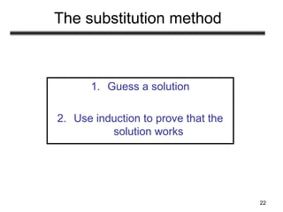 22
The substitution method
1. Guess a solution
2. Use induction to prove that the
solution works
 