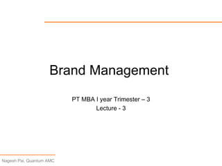 Brand Management  PT MBA I year Trimester – 3 Lecture - 3 