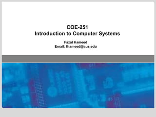 COE-251
Introduction to Computer Systems
Fazal Hameed
Email: fhameed@aus.edu
 