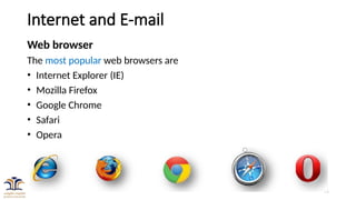 21
Internet and E-mail
Web browser
The most popular web browsers are
• Internet Explorer (IE)
• Mozilla Firefox
• Google Chrome
• Safari
• Opera
 