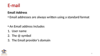 29
E-mail
Email Address
• Email addresses are always written using a standard format
• An Email address includes
1. User name
2. The @ symbol
3. The Email provider’s domain
 