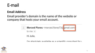 31
E-mail
Email Address
Email provider’s domain is the name of the website or
company that hosts your email account.
 