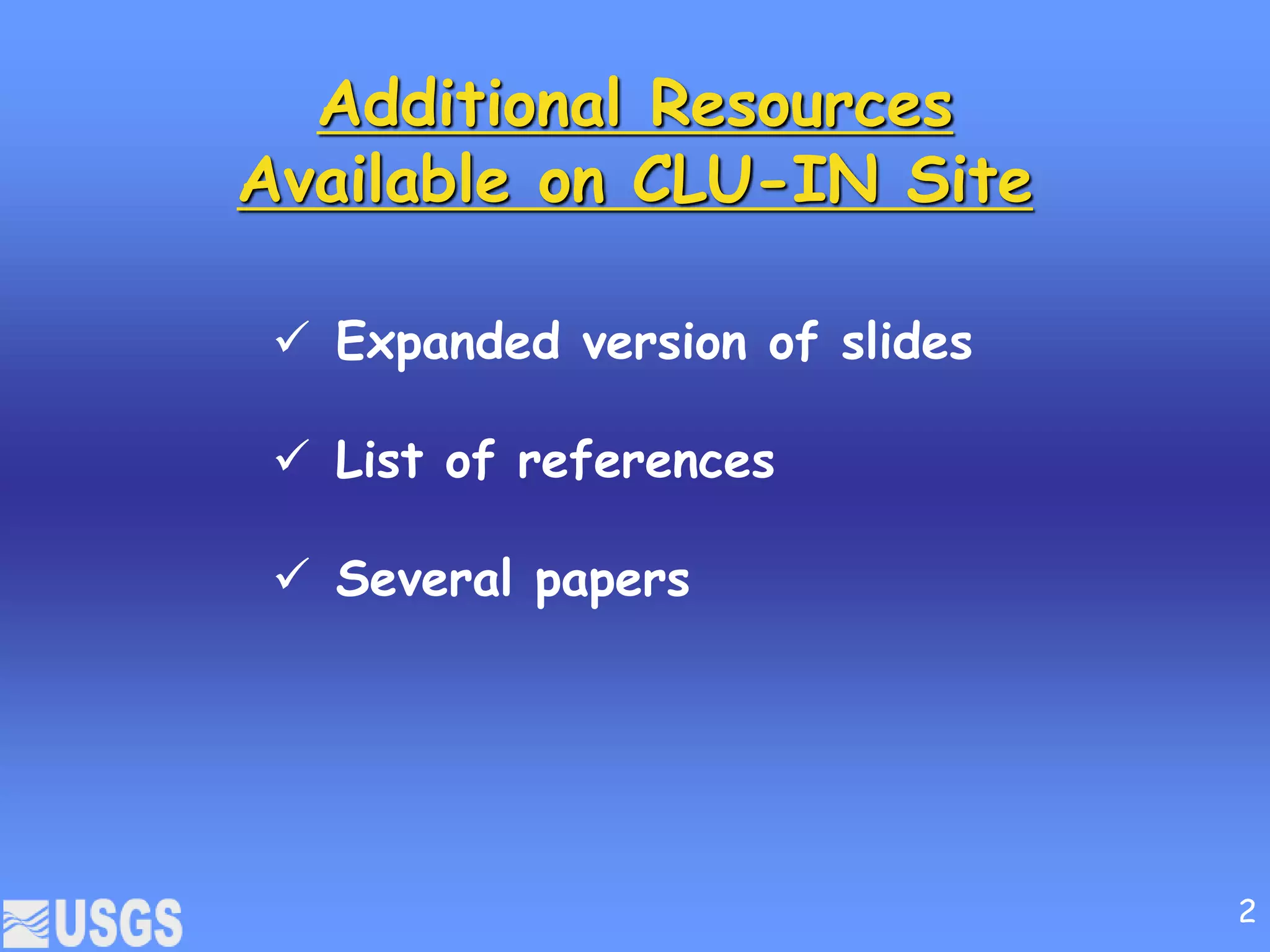 Additional Resources
Available on CLU-IN Site
 Expanded version of slides
 List of references
 Several papers
2
 