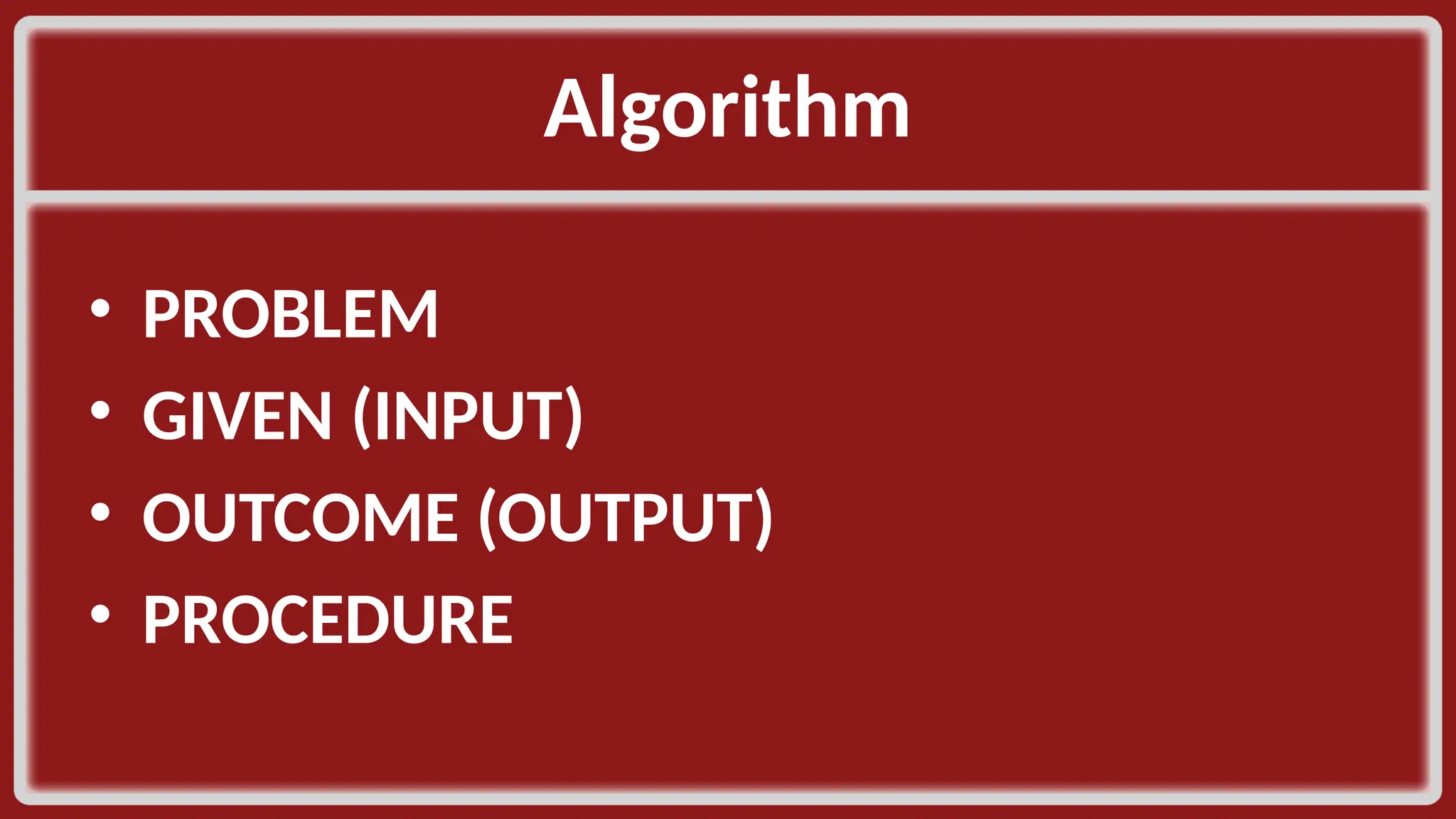 Algorithm​ • PROBLEM​ • GIVEN (INPUT)​ • OUTCOME (OUTPUT)​ • PROCEDURE​ 