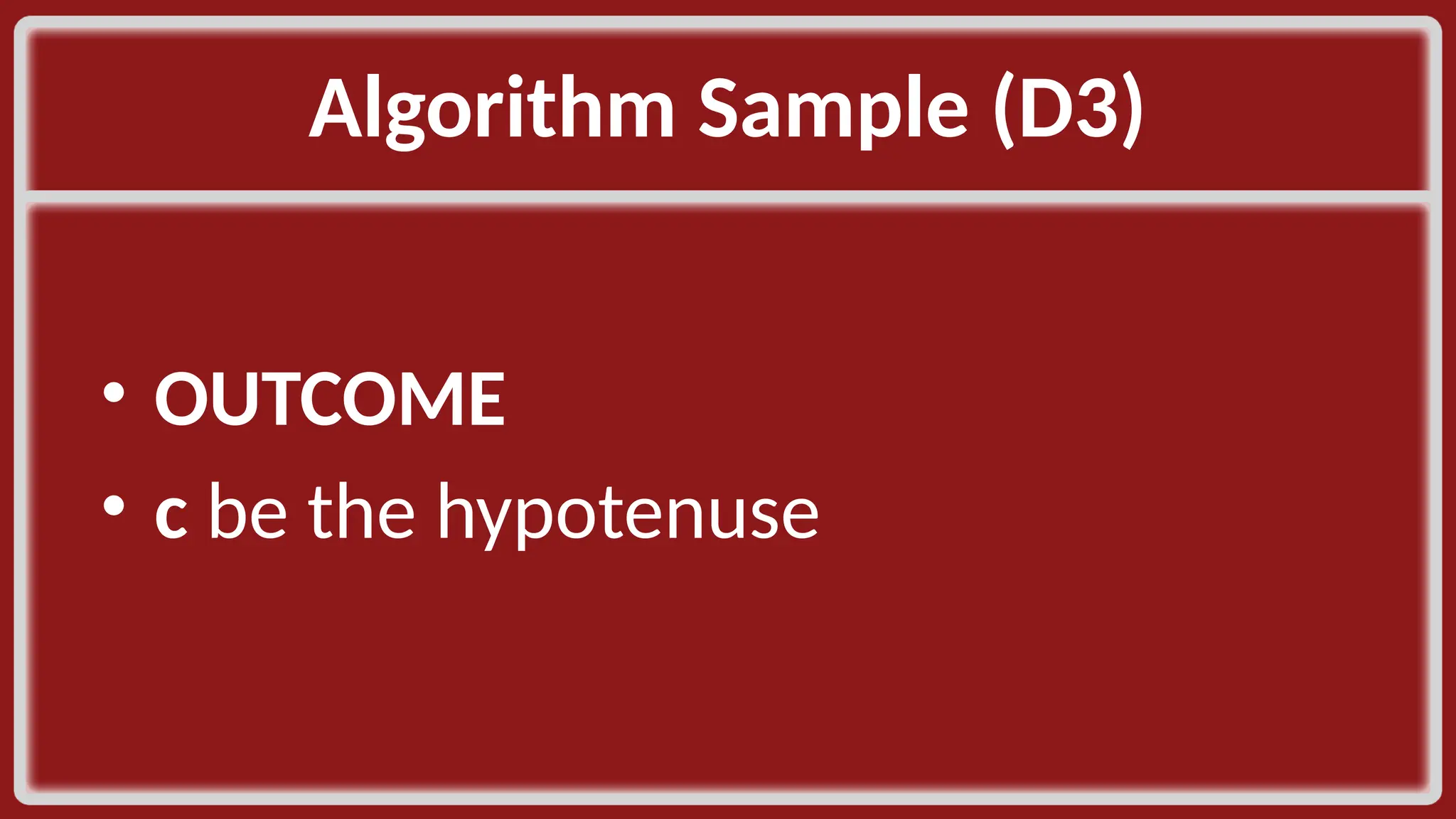 Algorithm Sample (D3)​ • OUTCOME​ • c be the hypotenuse ​ 