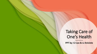 Taking Care of
One's Health
PPT by: CJ Lao & LJ Aniciete
 