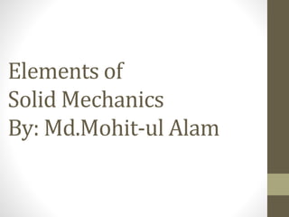 Elements of
Solid Mechanics
By: Md.Mohit-ul Alam
 