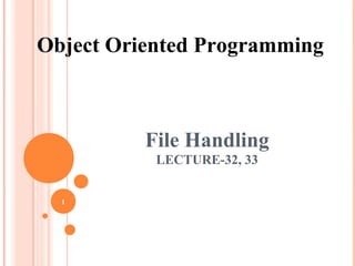 Object Oriented Programming



          File Handling
           LECTURE-32, 33


  1
 