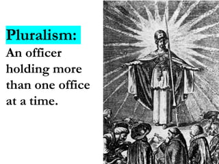 Pluralism:
An officer
holding more
than one office
at a time.
 