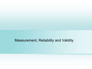 Measurement, Reliability and Validity
 